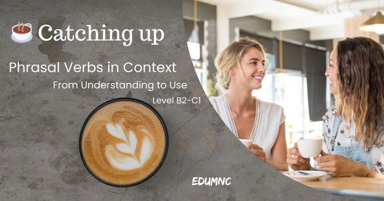☕ Catching up — Phrasal Verbs in Context